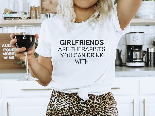 Girlfriends Are Therapists You Can Drink With Funny T-Shirt for women, Funny Sarcastic Tee, Smartass shirt, Funny Mom Shirts, Funny Shirt