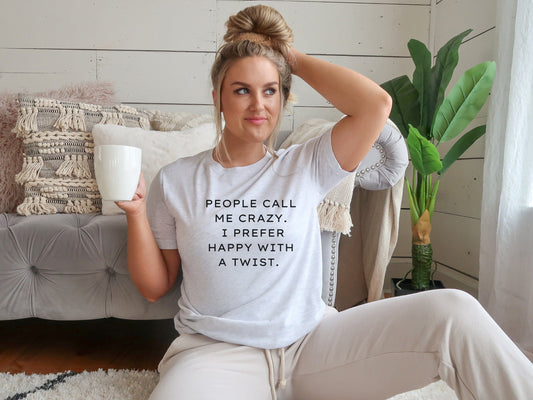 People Call Me Crazy I prefer Happy With A Twist Funny T-Shirt for women, Funny Sarcastic Tee, Smartass shirt, Funny Mom Shirts, Funny Shirt