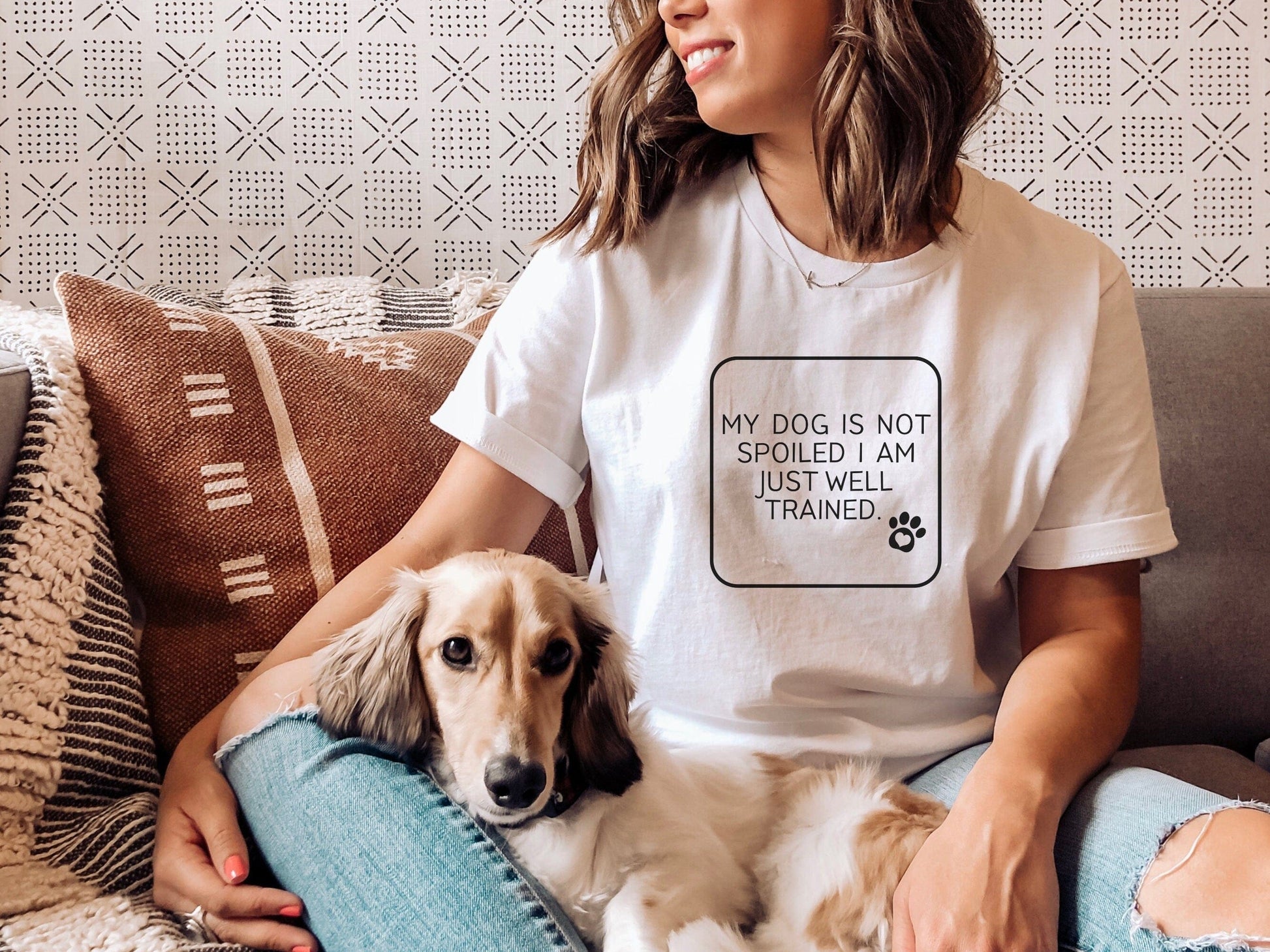 My Dog Is Not Spoiled, I am Just Well Trained Funny T-Shirt for women, Funny Sarcastic Tee, Smartass shirt, Funny Mom Shirts, Funny Shirt