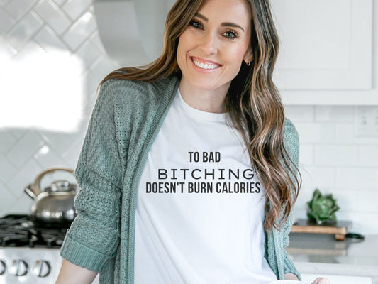 Too Bad Bitching Doesn't Burn Calories Funny T-Shirt, Funny tshirt Funny tshirt for women, Funny T-Shirt for women,Funny Mom Shirts