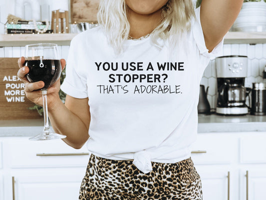 You Use A Wine Stopper That's Adorable Funny T-Shirt, Funny tshirt Funny tshirt for women, Funny T-Shirt for women,Funny Mom Shirts